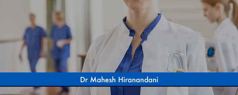 Dr Mahesh Hiranandani 